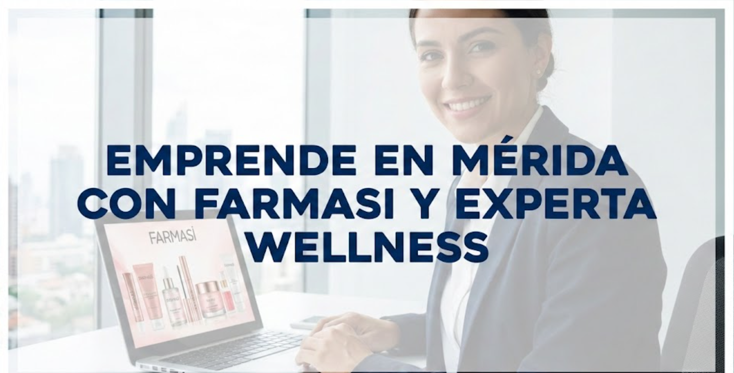 EMPRENDE EN MERIDA CON FARMASI Y EXPERTA WELLNESS