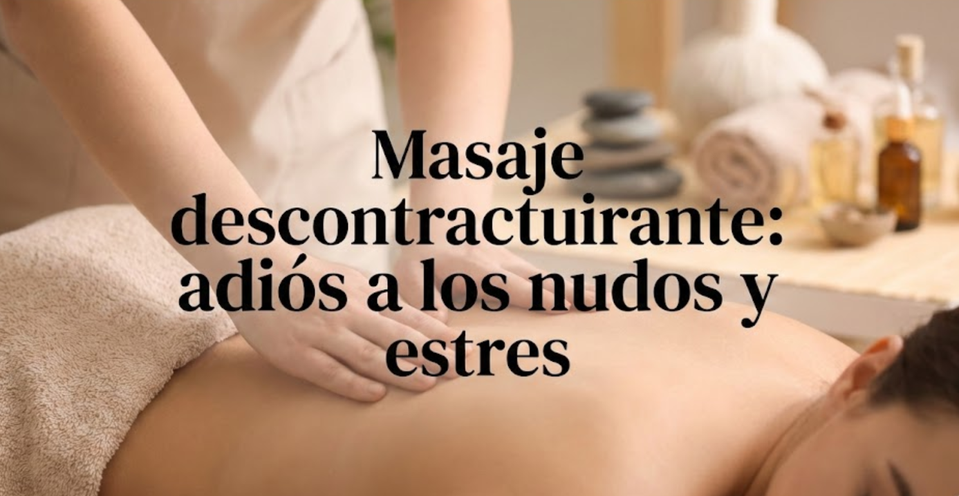Masaje descontracturante: adiós a los nudos y estres